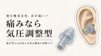 飛行機用耳栓は「遮音型」と「気圧調整型」で別物です｜耳の痛み対策に選ぶのはどちらか